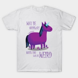 Why Be Ordinary When You Can Be Weird? T-Shirt